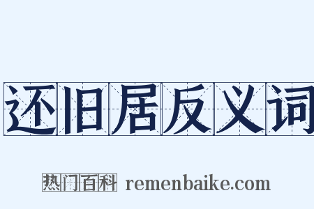 还旧居反义词是什么意思的图片